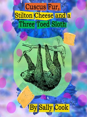 cover image of Cuscus Fur, Stilton Cheese and a Three Toed Sloth